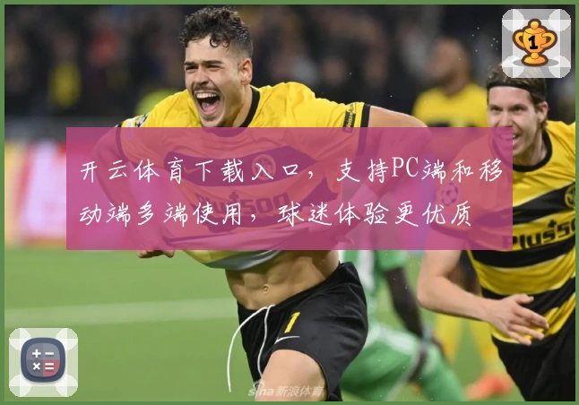 开云体育下载入口,支持PC端和移动端多端使用,球迷体验更优质
