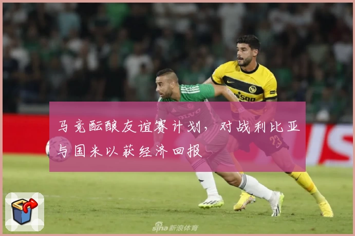 马竞酝酿友谊赛计划，对战利比亚与国米以获经济回报