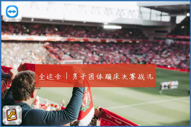 全运会｜男子团体蹦床决赛战况